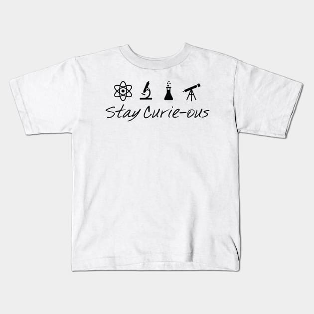Stay Curie-Ous Marie Curie Inspirational Science Design Kids T-Shirt by ScienceCorner